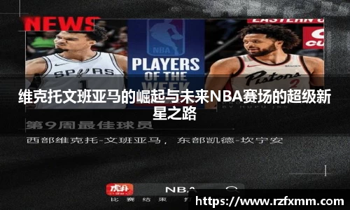 维克托文班亚马的崛起与未来NBA赛场的超级新星之路